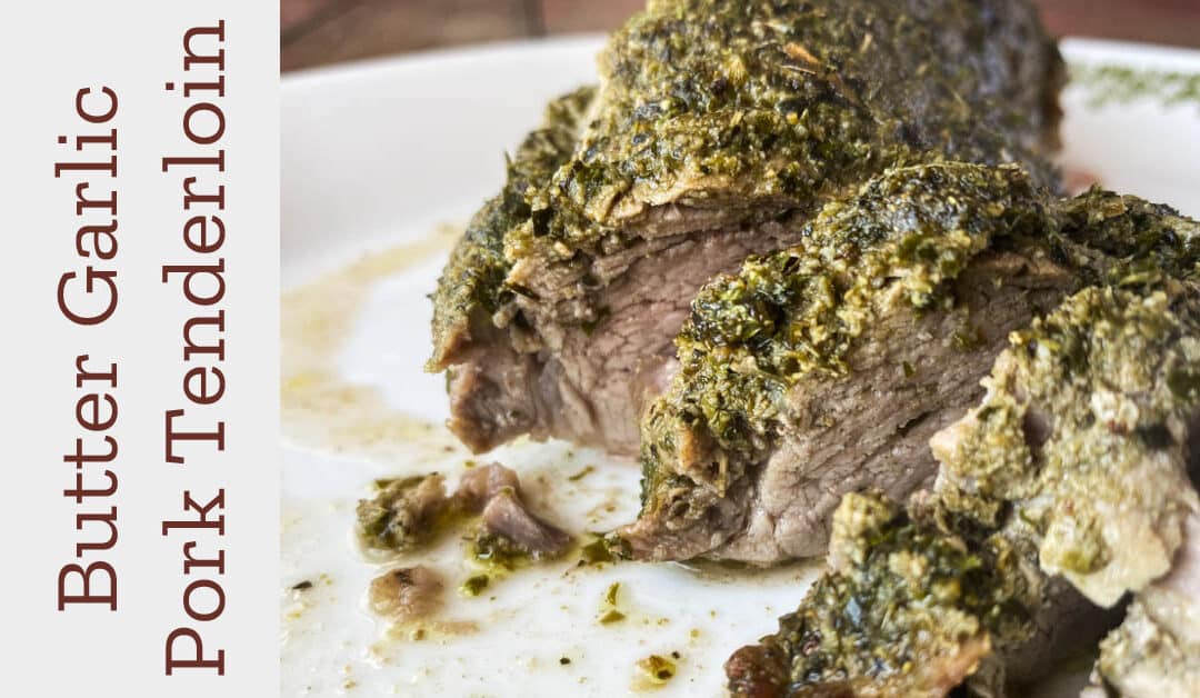 Butter and garlic pork tenderloin